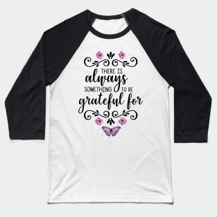 There is Always Something To Be Grateful For Baseball T-Shirt